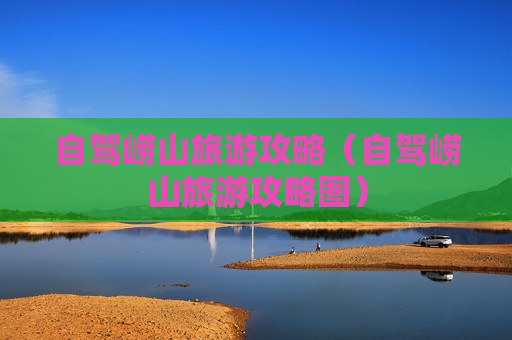 自驾崂山旅游攻略（自驾崂山旅游攻略图）