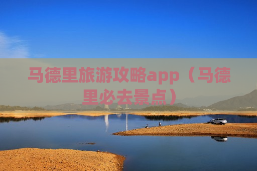 马德里旅游攻略app（马德里必去景点）