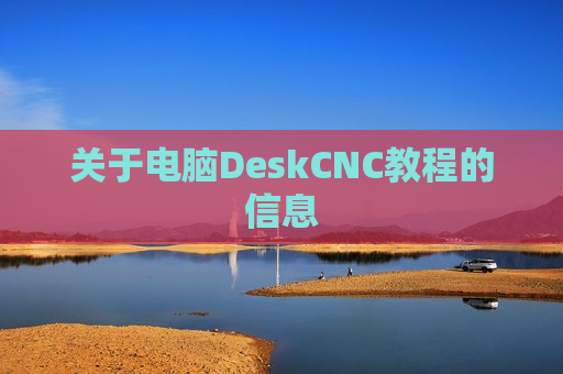 关于电脑DeskCNC教程的信息