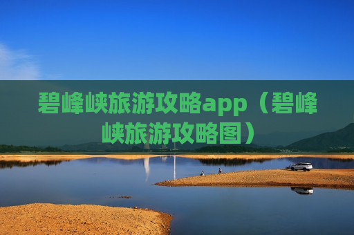 碧峰峡旅游攻略app（碧峰峡旅游攻略图）