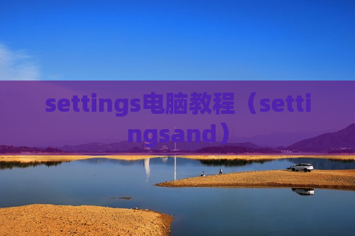 settings电脑教程（settingsand）