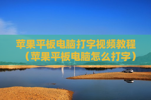 苹果平板电脑打字视频教程（苹果平板电脑怎么打字）