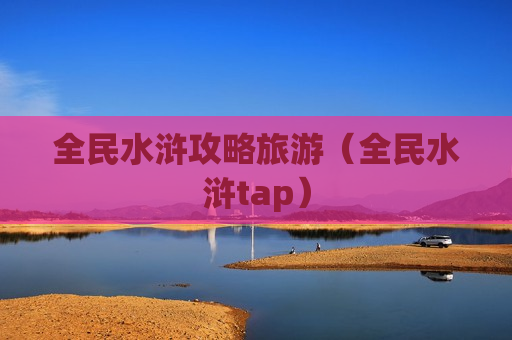 全民水浒攻略旅游（全民水浒tap）