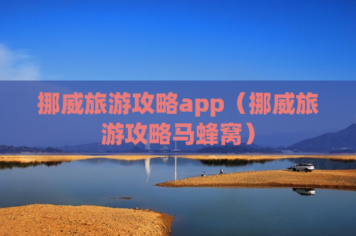 挪威旅游攻略app（挪威旅游攻略马蜂窝）