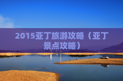 2015亚丁旅游攻略（亚丁景点攻略）