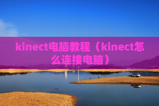 kinect电脑教程（kinect怎么连接电脑）