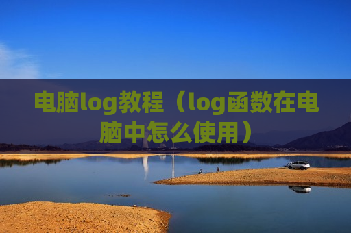 电脑log教程（log函数在电脑中怎么使用）