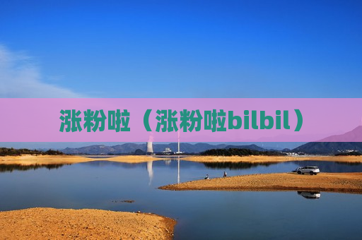 涨粉啦（涨粉啦bilbil）