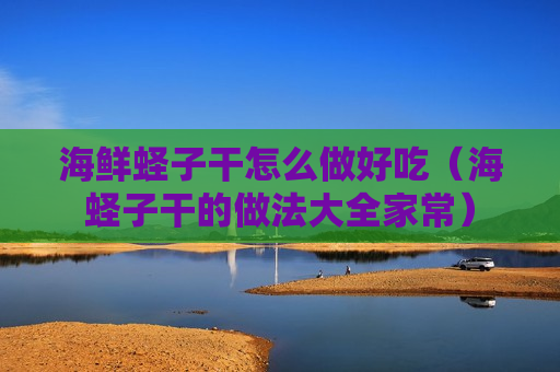 海鲜蛏子干怎么做好吃（海蛏子干的做法大全家常）