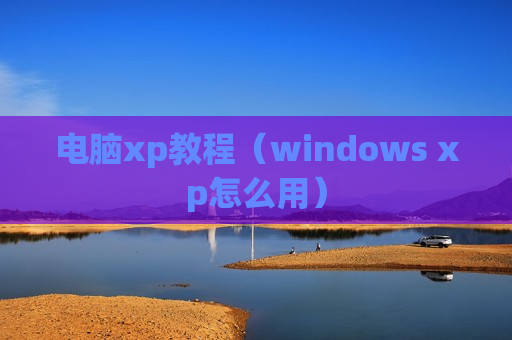 电脑xp教程（windows xp怎么用）