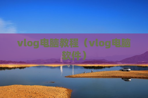 vlog电脑教程（vlog电脑软件）