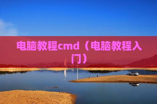 电脑教程cmd（电脑教程入门）