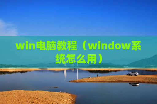 win电脑教程（window系统怎么用）