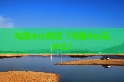 电脑dsp教程（电脑dsp是什么）