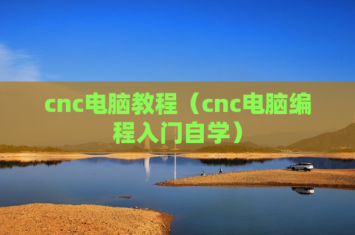 cnc电脑教程（cnc电脑编程入门自学）