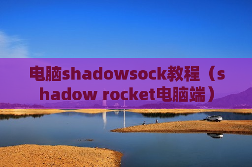 电脑shadowsock教程（shadow rocket电脑端）