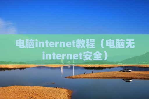 电脑internet教程（电脑无internet安全）