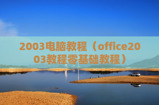 2003电脑教程（office2003教程零基础教程）