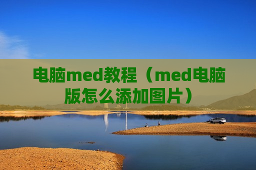 电脑med教程（med电脑版怎么添加图片）