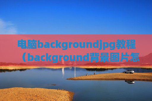 电脑backgroundjpg教程（background背景图片怎么设置）