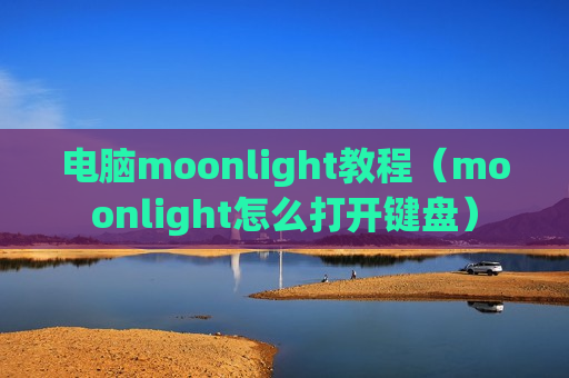 电脑moonlight教程（moonlight怎么打开键盘）