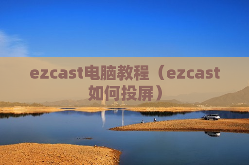 ezcast电脑教程（ezcast如何投屏）