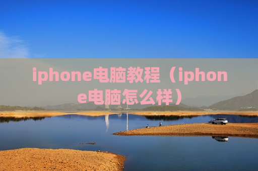 iphone电脑教程（iphone电脑怎么样）