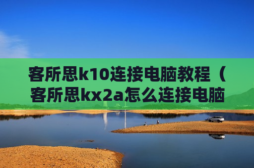 客所思k10连接电脑教程（客所思kx2a怎么连接电脑）