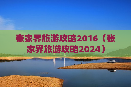 张家界旅游攻略2016（张家界旅游攻略2024）