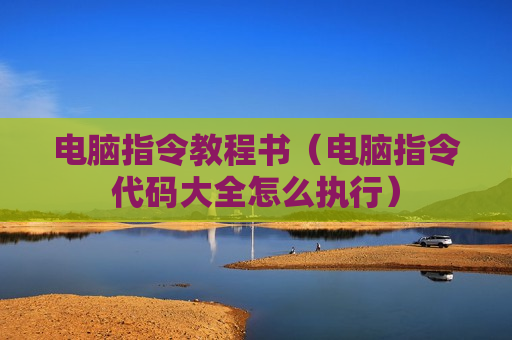 电脑指令教程书（电脑指令代码大全怎么执行）