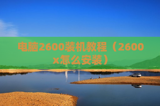 电脑2600装机教程（2600x怎么安装）