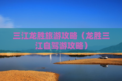 三江龙胜旅游攻略（龙胜三江自驾游攻略）