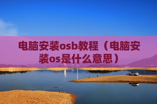 电脑安装osb教程（电脑安装os是什么意思）