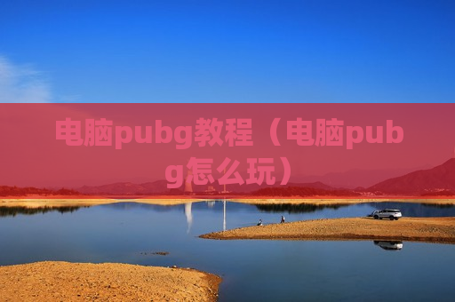 电脑pubg教程（电脑pubg怎么玩）