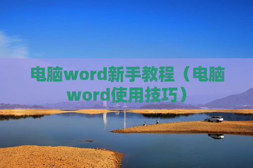 电脑word新手教程（电脑word使用技巧）