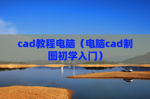 cad教程电脑（电脑cad制图初学入门）