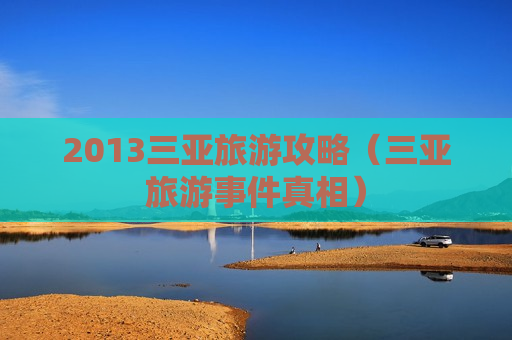 2013三亚旅游攻略（三亚旅游事件真相）