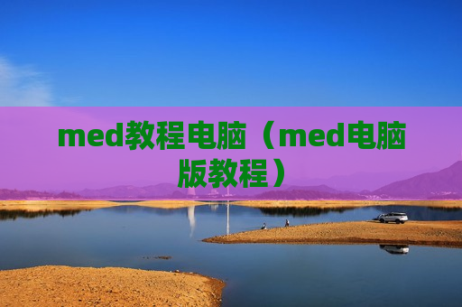 med教程电脑（med电脑版教程）