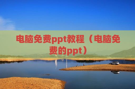 电脑免费ppt教程（电脑免费的ppt）