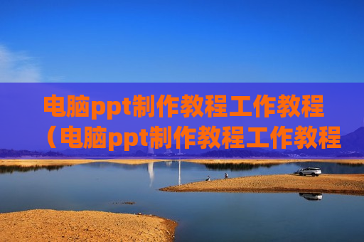 电脑ppt制作教程工作教程（电脑ppt制作教程工作教程图片）