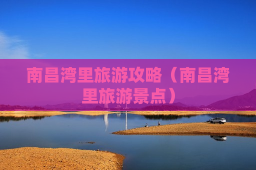 南昌湾里旅游攻略（南昌湾里旅游景点）