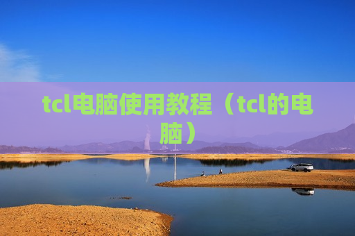 tcl电脑使用教程（tcl的电脑）