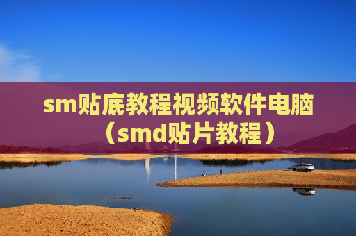 sm贴底教程视频软件电脑（smd贴片教程）