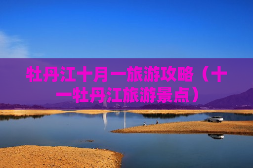 牡丹江十月一旅游攻略（十一牡丹江旅游景点）