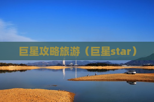 巨星攻略旅游（巨星star）